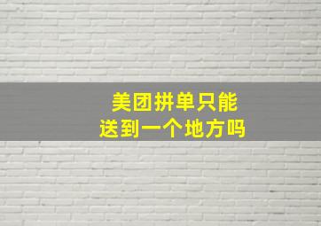 美团拼单只能送到一个地方吗