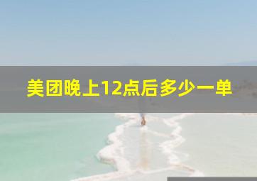 美团晚上12点后多少一单