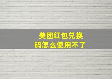 美团红包兑换码怎么使用不了