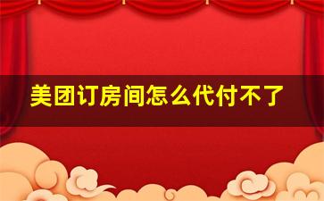 美团订房间怎么代付不了