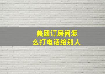 美团订房间怎么打电话给别人