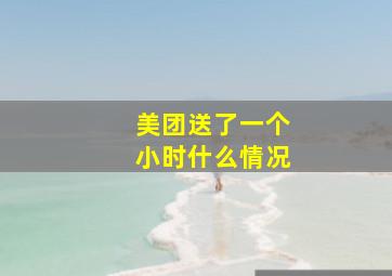 美团送了一个小时什么情况