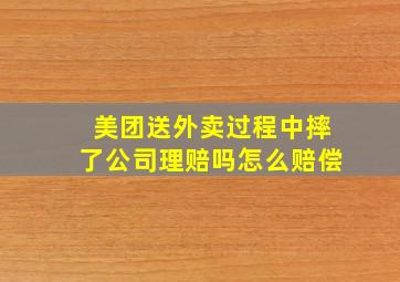 美团送外卖过程中摔了公司理赔吗怎么赔偿