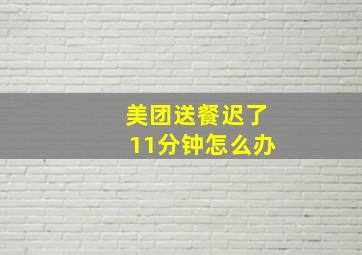 美团送餐迟了11分钟怎么办