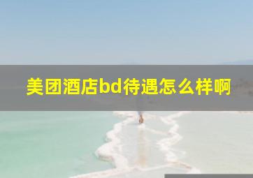 美团酒店bd待遇怎么样啊