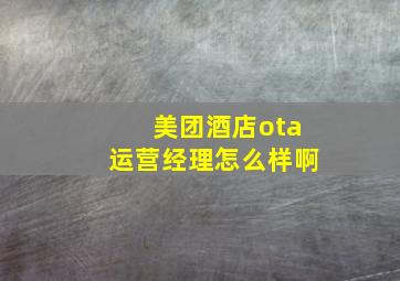 美团酒店ota运营经理怎么样啊