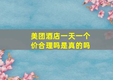 美团酒店一天一个价合理吗是真的吗