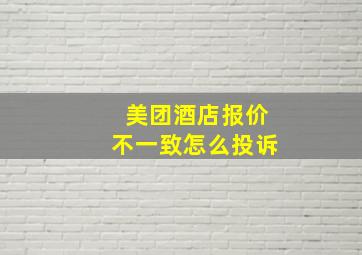 美团酒店报价不一致怎么投诉