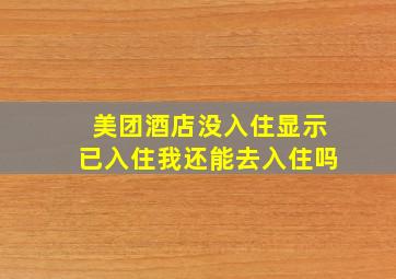 美团酒店没入住显示已入住我还能去入住吗