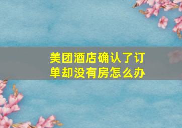 美团酒店确认了订单却没有房怎么办