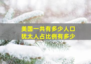 美国一共有多少人口犹太人占比例有多少