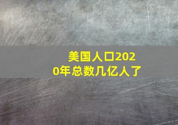 美国人口2020年总数几亿人了