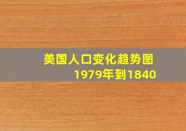 美国人口变化趋势图1979年到1840