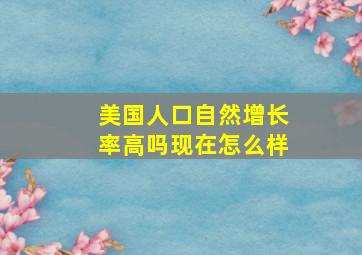 美国人口自然增长率高吗现在怎么样