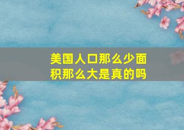 美国人口那么少面积那么大是真的吗