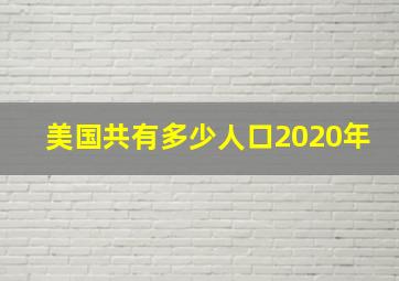 美国共有多少人口2020年