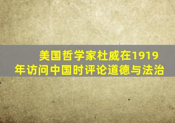 美国哲学家杜威在1919年访问中国时评论道德与法治