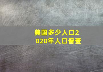 美国多少人口2020年人口普查