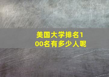 美国大学排名100名有多少人呢