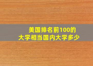 美国排名前100的大学相当国内大学多少