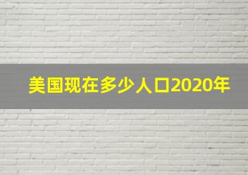 美国现在多少人口2020年