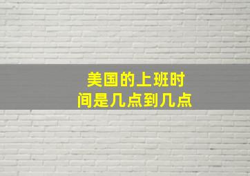 美国的上班时间是几点到几点