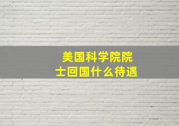 美国科学院院士回国什么待遇