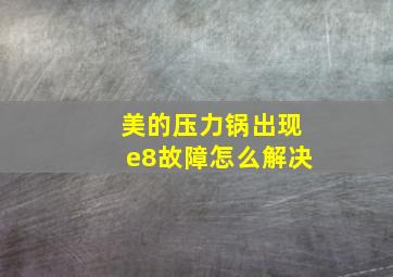 美的压力锅出现e8故障怎么解决