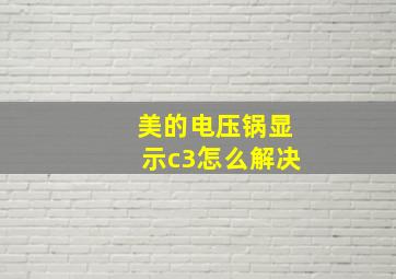 美的电压锅显示c3怎么解决