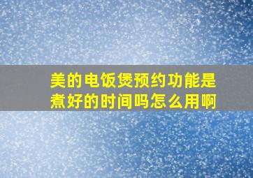 美的电饭煲预约功能是煮好的时间吗怎么用啊