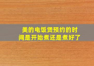 美的电饭煲预约的时间是开始煮还是煮好了