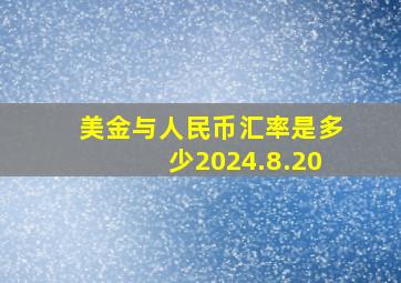 美金与人民币汇率是多少2024.8.20