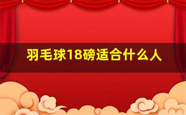 羽毛球18磅适合什么人