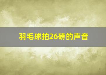 羽毛球拍26磅的声音