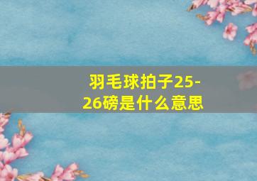 羽毛球拍子25-26磅是什么意思