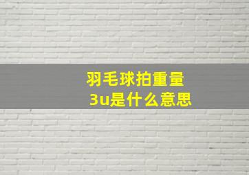 羽毛球拍重量3u是什么意思