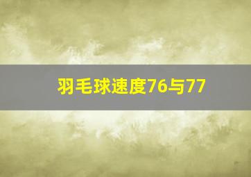 羽毛球速度76与77