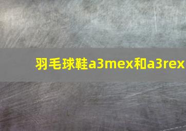 羽毛球鞋a3mex和a3rex