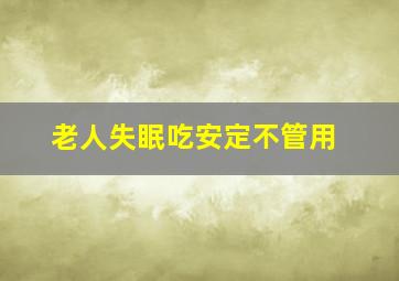 老人失眠吃安定不管用