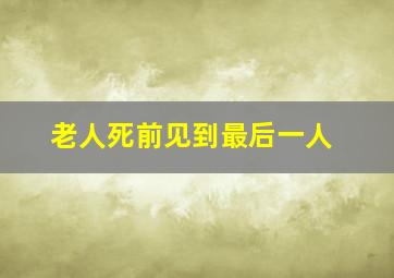 老人死前见到最后一人