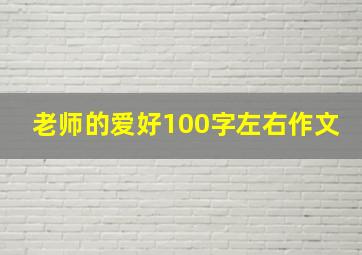 老师的爱好100字左右作文