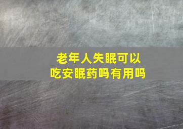 老年人失眠可以吃安眠药吗有用吗