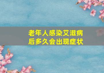 老年人感染艾滋病后多久会出现症状