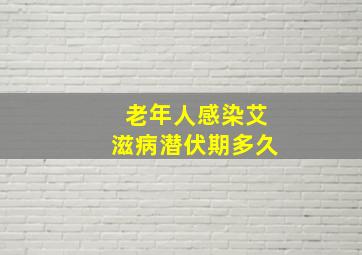 老年人感染艾滋病潜伏期多久