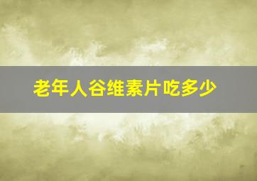 老年人谷维素片吃多少