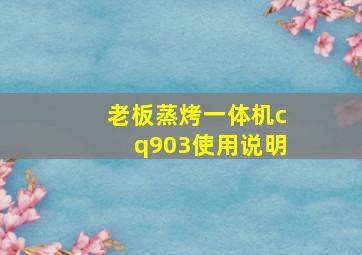 老板蒸烤一体机cq903使用说明