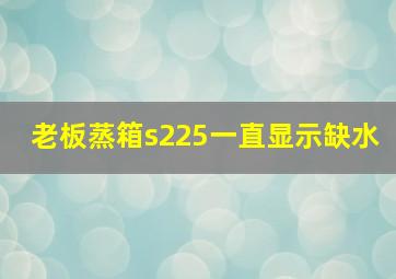 老板蒸箱s225一直显示缺水