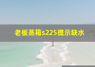 老板蒸箱s225提示缺水