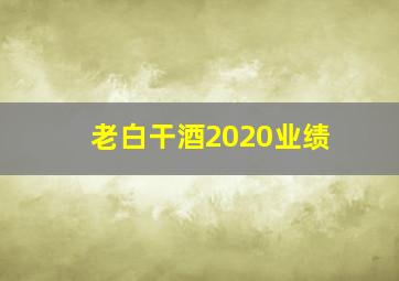 老白干酒2020业绩