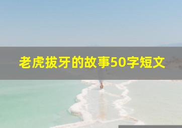 老虎拔牙的故事50字短文